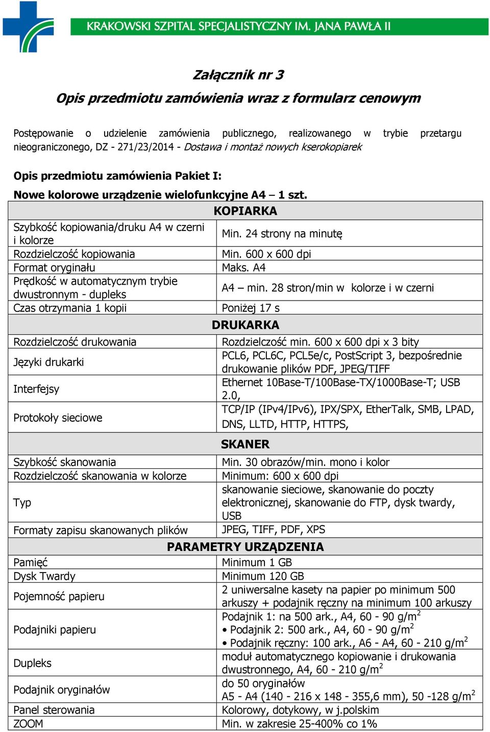24 strony na minutę Rozdzielczość kopiowania Min. 600 x 600 dpi Format oryginału Maks. A4 Prędkość w automatycznym trybie dwustronnym - dupleks A4 min.