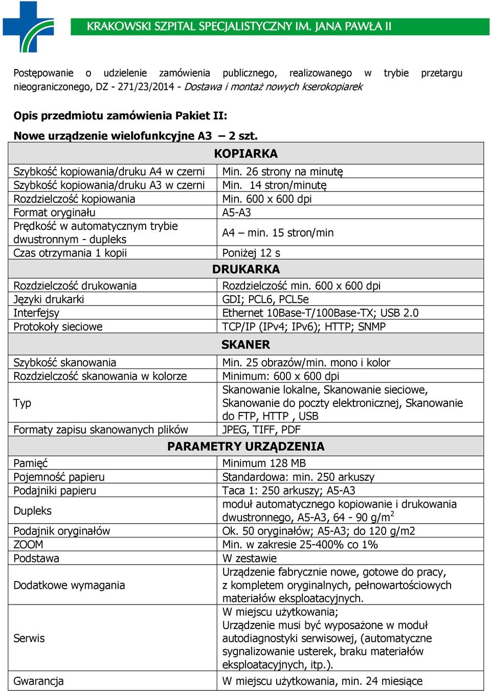 14 stron/minutę Rozdzielczość kopiowania Min. 600 x 600 dpi Format oryginału A5-A3 Prędkość w automatycznym trybie A4 min.