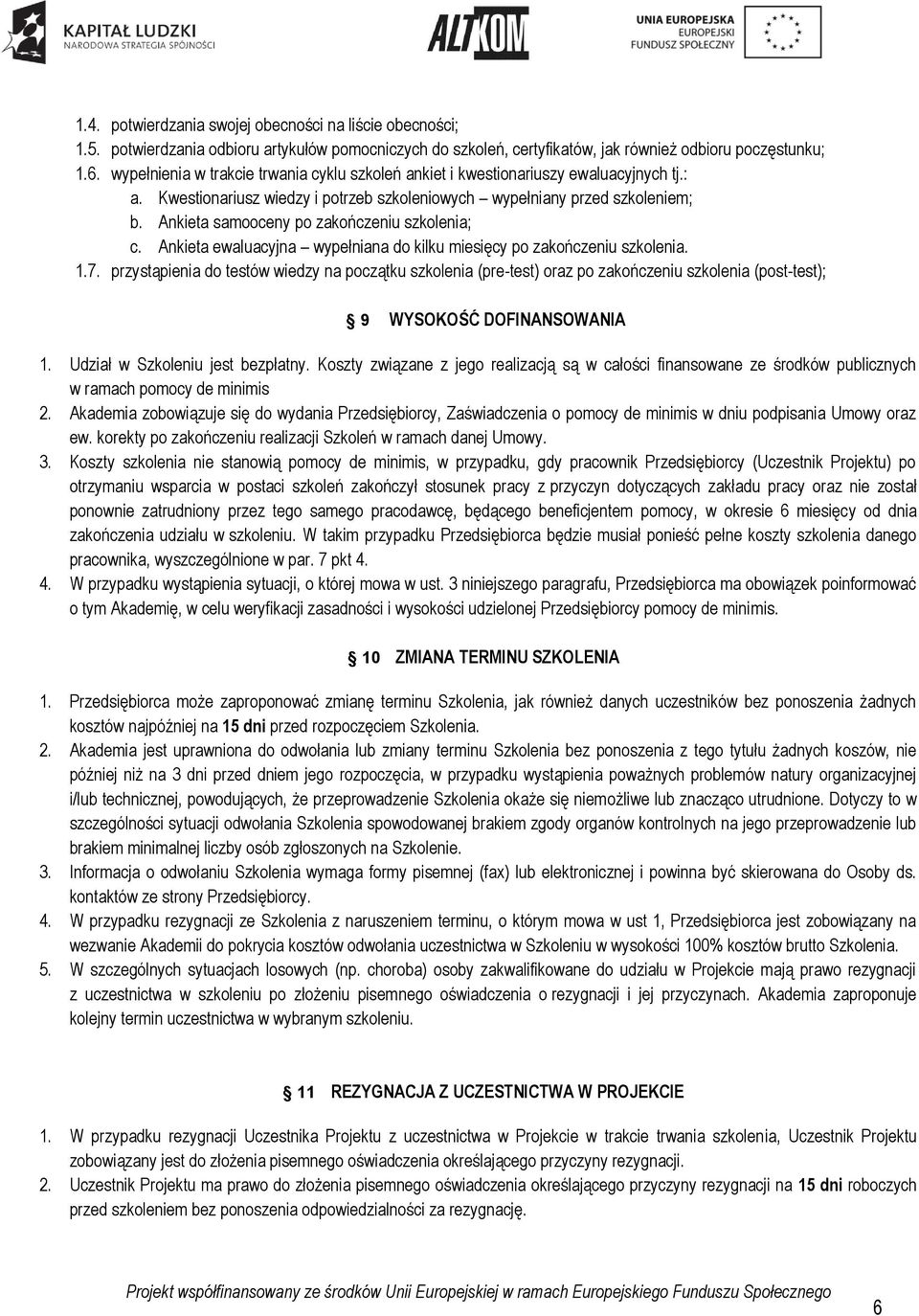 Ankieta samooceny po zakończeniu szkolenia; c. Ankieta ewaluacyjna wypełniana do kilku miesięcy po zakończeniu szkolenia. 1.7.