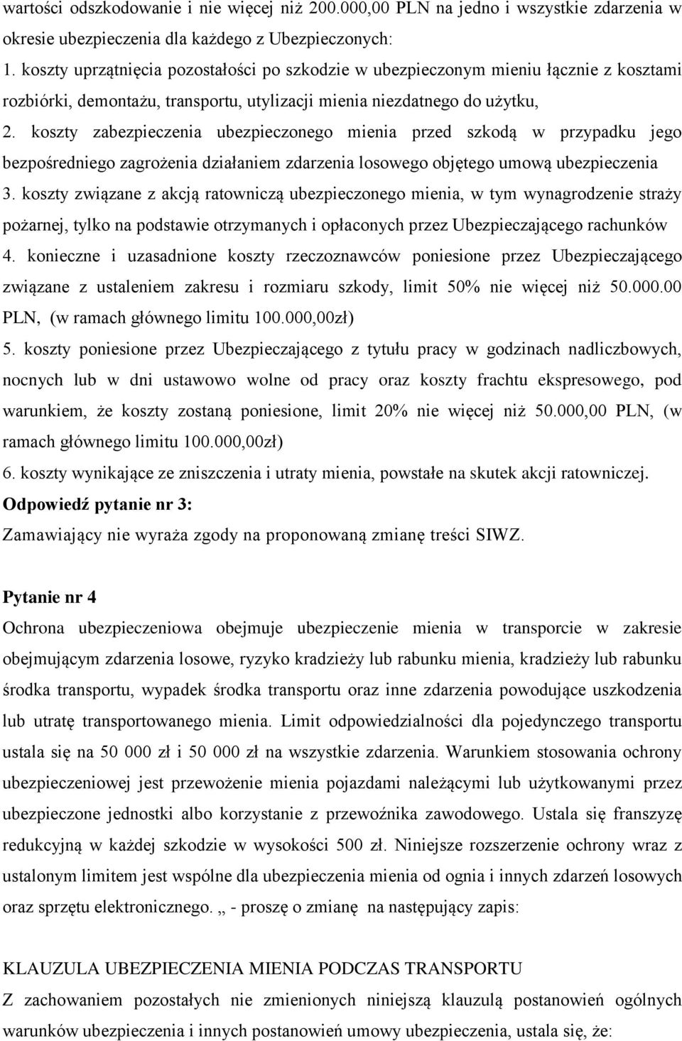 koszty zabezpieczenia ubezpieczonego mienia przed szkodą w przypadku jego bezpośredniego zagrożenia działaniem zdarzenia losowego objętego umową ubezpieczenia 3.