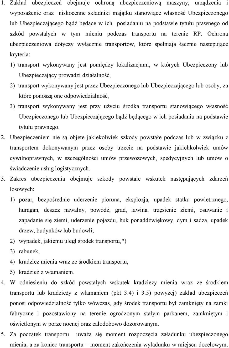 Ochrona ubezpieczeniowa dotyczy wyłącznie transportów, które spełniają łącznie następujące kryteria: 1) transport wykonywany jest pomiędzy lokalizacjami, w których Ubezpieczony lub Ubezpieczający