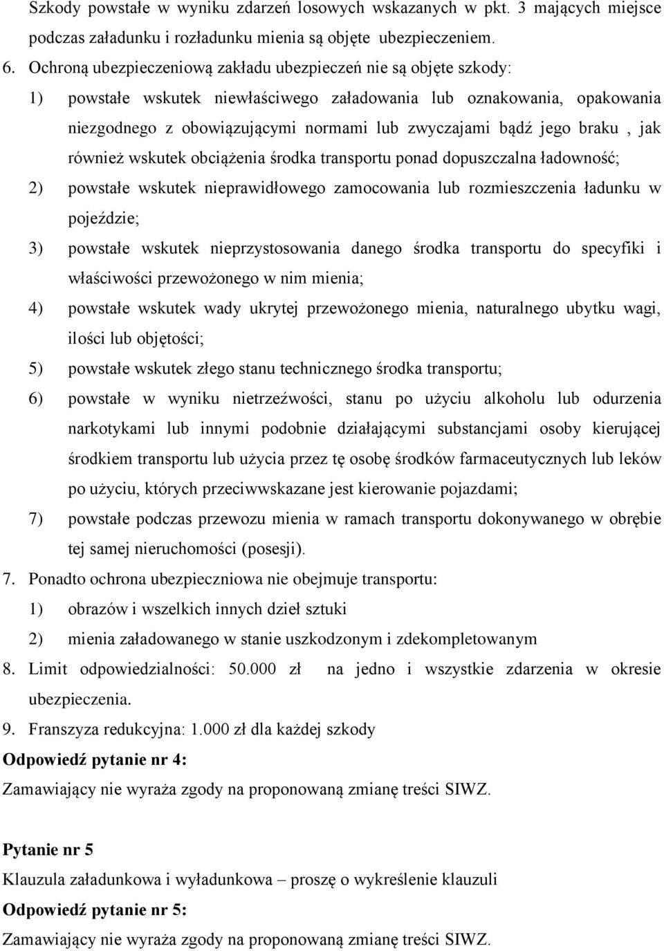 jego braku, jak również wskutek obciążenia środka transportu ponad dopuszczalna ładowność; 2) powstałe wskutek nieprawidłowego zamocowania lub rozmieszczenia ładunku w pojeździe; 3) powstałe wskutek