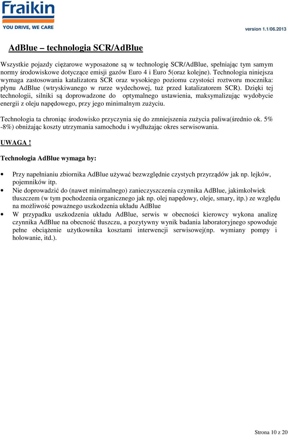 Dzięki tej technologii, silniki są doprowadzone do optymalnego ustawienia, maksymalizując wydobycie energii z oleju napędowego, przy jego minimalnym zużyciu.