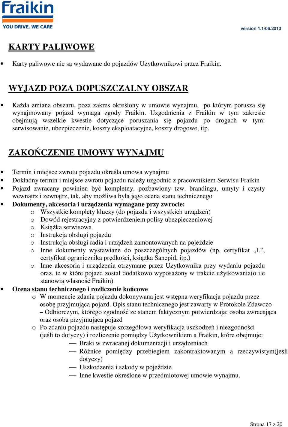 Uzgodnienia z Fraikin w tym zakresie obejmują wszelkie kwestie dotyczące poruszania się pojazdu po drogach w tym: serwisowanie, ubezpieczenie, koszty eksploatacyjne, koszty drogowe, itp.