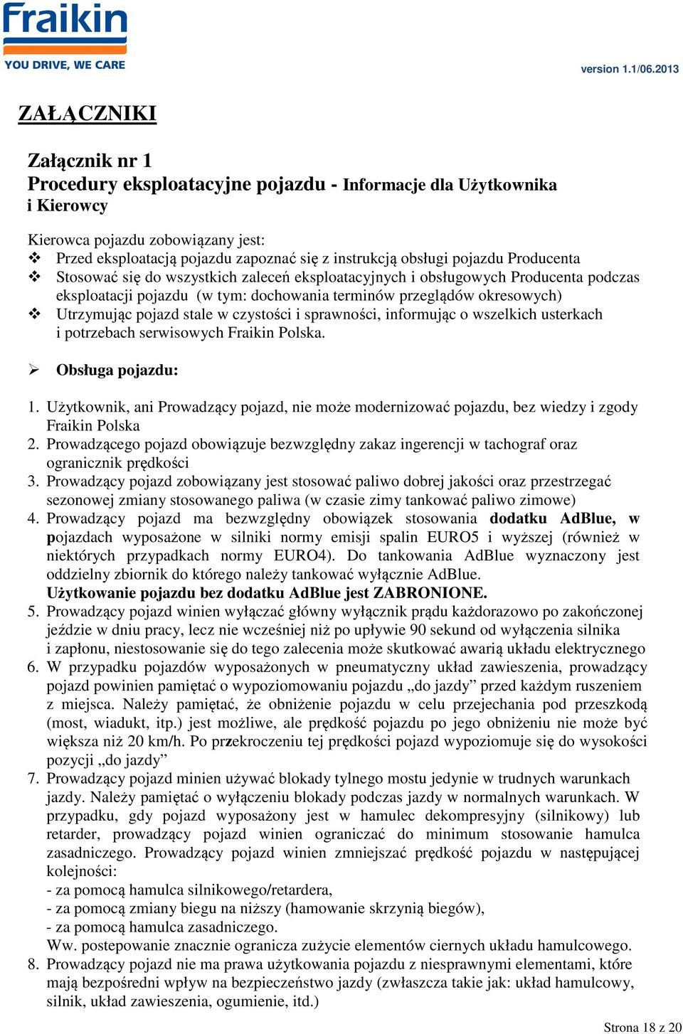 w czystości i sprawności, informując o wszelkich usterkach i potrzebach serwisowych Fraikin Polska. Obsługa pojazdu: 1.