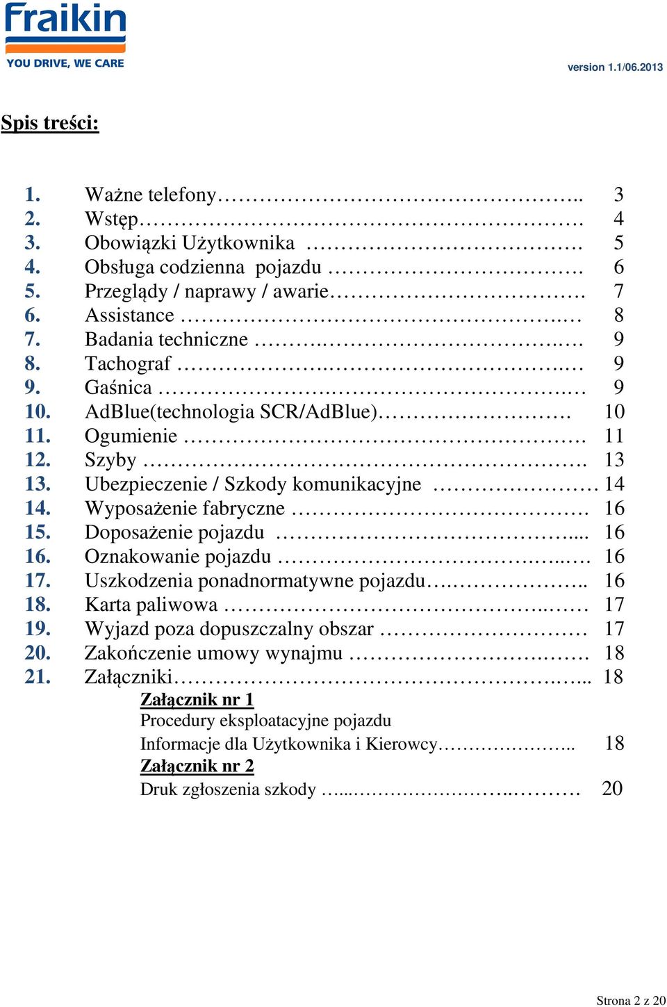 Doposażenie pojazdu... 16 16. Oznakowanie pojazdu.... 16 17. Uszkodzenia ponadnormatywne pojazdu... 16 18. Karta paliwowa.. 17 19. Wyjazd poza dopuszczalny obszar 17 20.