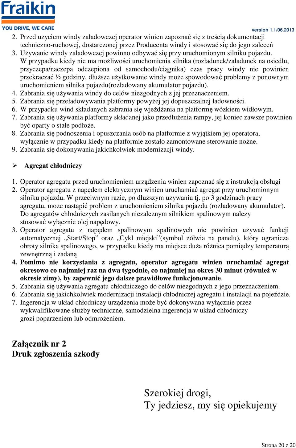 W przypadku kiedy nie ma możliwości uruchomienia silnika (rozładunek/załadunek na osiedlu, przyczepa/naczepa odczepiona od samochodu/ciągnika) czas pracy windy nie powinien przekraczać ½ godziny,