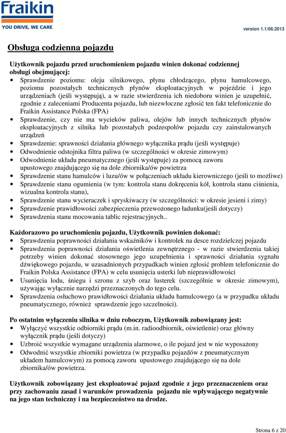 pojazdu, lub niezwłoczne zgłosić ten fakt telefonicznie do Fraikin Assistance Polska (FPA) Sprawdzenie, czy nie ma wycieków paliwa, olejów lub innych technicznych płynów eksploatacyjnych z silnika