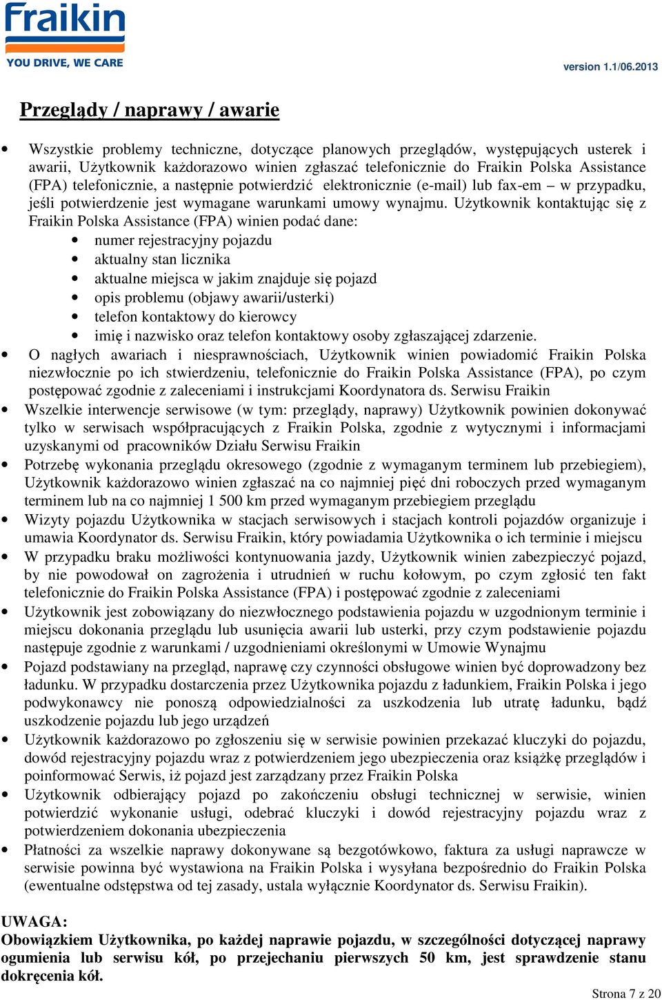 Użytkownik kontaktując się z Fraikin Polska Assistance (FPA) winien podać dane: numer rejestracyjny pojazdu aktualny stan licznika aktualne miejsca w jakim znajduje się pojazd opis problemu (objawy