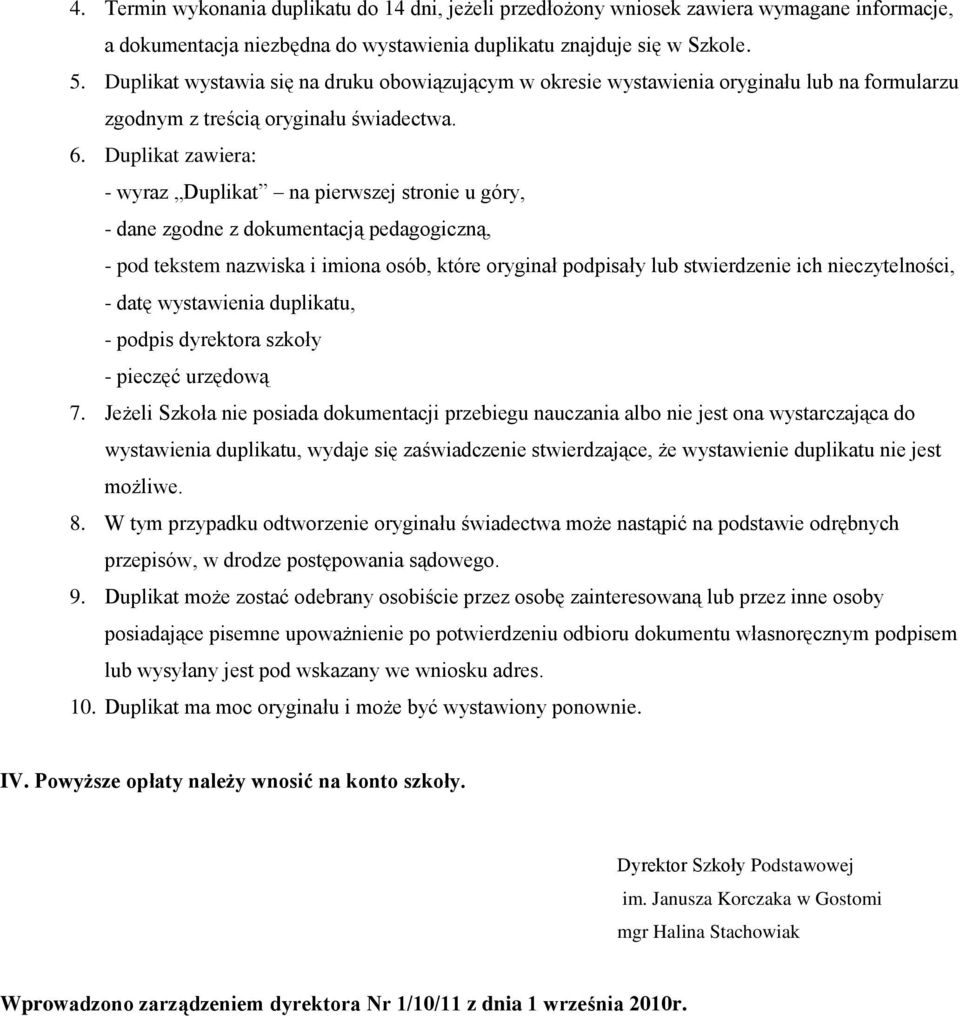 Duplikat zawiera: - wyraz Duplikat na pierwszej stronie u góry, - dane zgodne z dokumentacją pedagogiczną, - pod tekstem nazwiska i imiona osób, które oryginał podpisały lub stwierdzenie ich