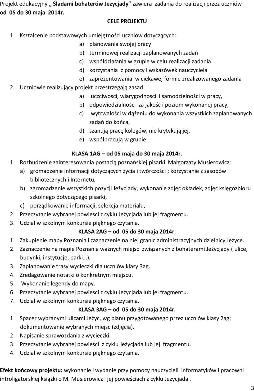 zadania Uczniowie realizujący projekt przestrzegają zasad: a) uczciwości, wiarygodności i samodzielności w pracy, b) odpowiedzialności za jakość i poziom wykonanej pracy, c) wytrwałości w dążeniu do