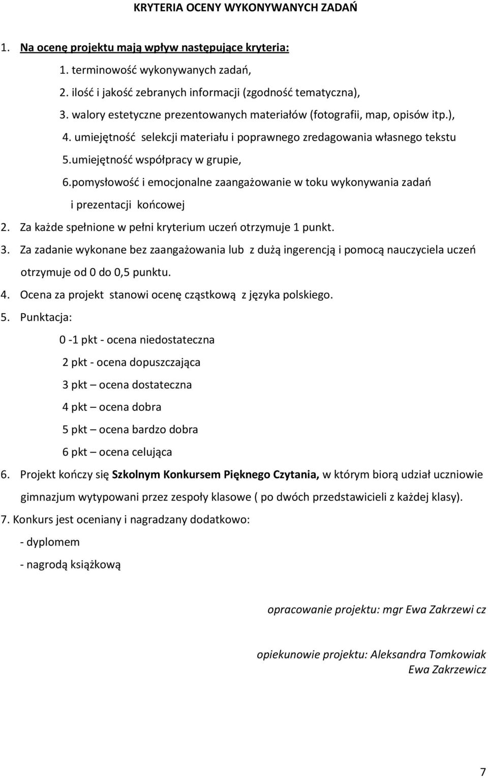 pomysłowość i emocjonalne zaangażowanie w toku wykonywania zadań i prezentacji końcowej Za każde spełnione w pełni kryterium uczeń otrzymuje 1 punkt.