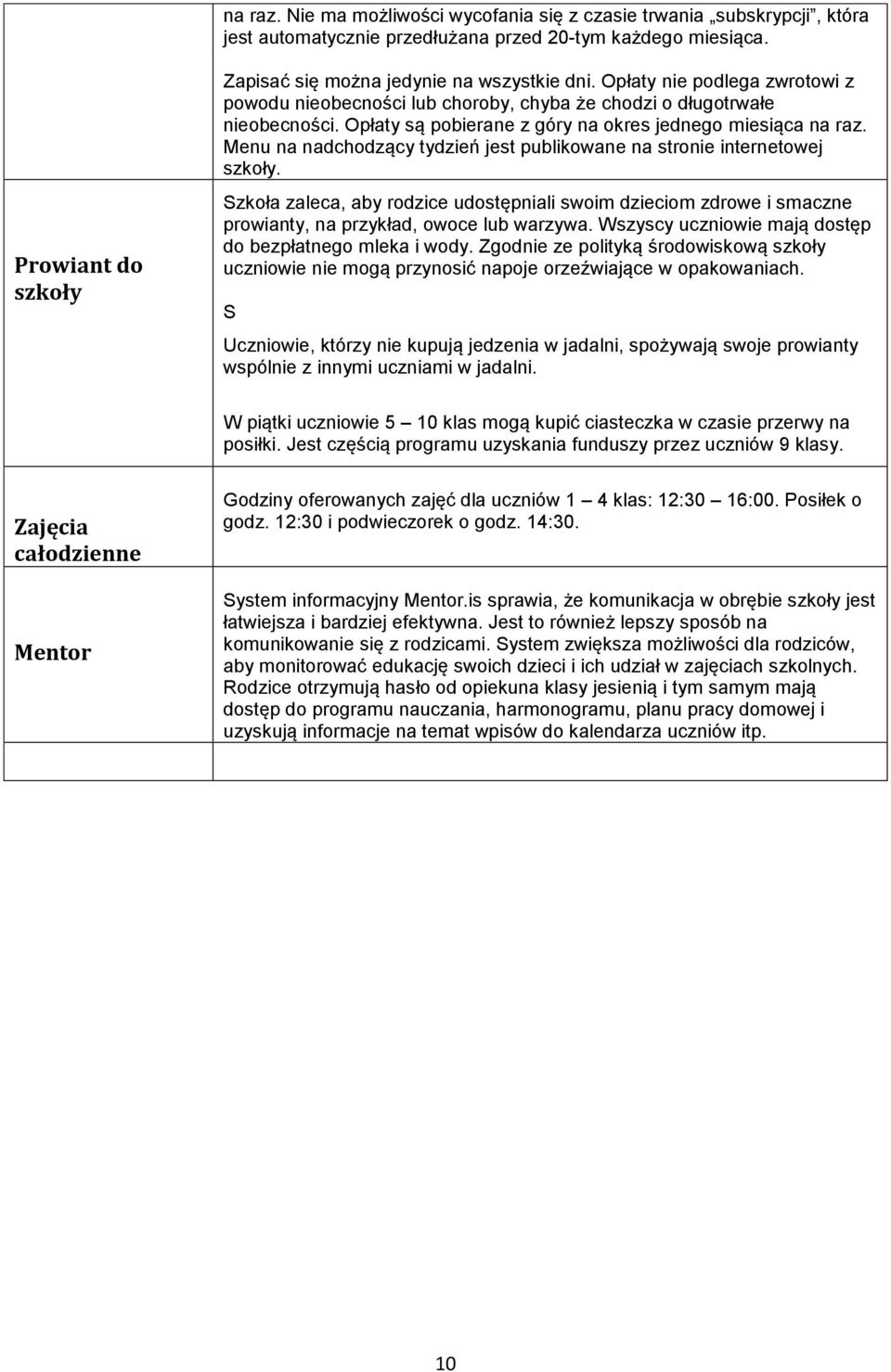 Menu na nadchodzący tydzień jest publikowane na stronie internetowej szkoły. Szkoła zaleca, aby rodzice udostępniali swoim dzieciom zdrowe i smaczne prowianty, na przykład, owoce lub warzywa.