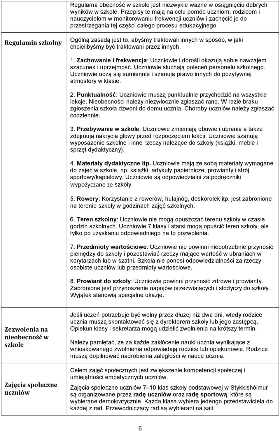 Regulamin szkolny Ogólną zasadą jest to, abyśmy traktowali innych w sposób, w jaki chcielibyśmy być traktowani przez innych. 1.