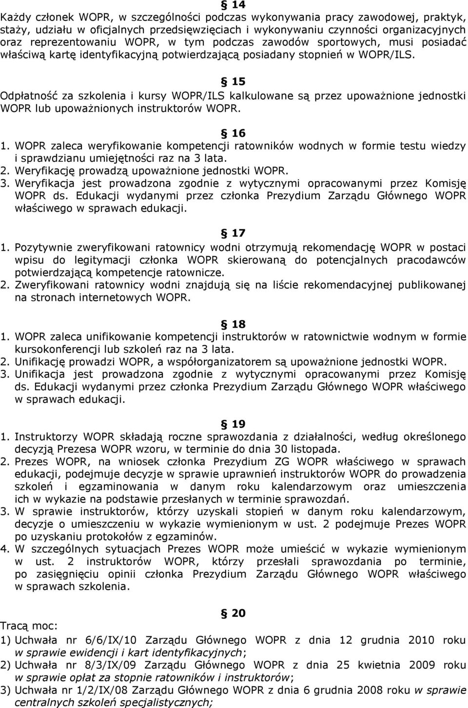 15 Odpłatność za szkolenia i kursy WOPR/ILS kalkulowane są przez upoważnione jednostki WOPR lub upoważnionych instruktorów WOPR. 16 1.