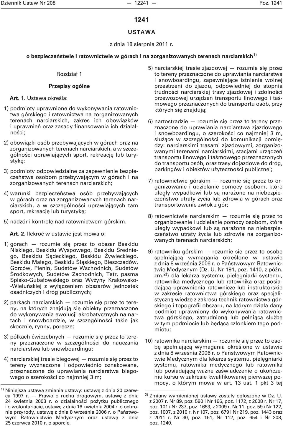 41 1241 USTAWA z dnia 18 sierpnia 2011 r. o bezpieczeństwie i ratownictwie w górach i na zorganizowanych terenach narciarskich 1) Art. 1. Ustawa określa: Rozdział 1 Przepisy ogólne 1) podmioty