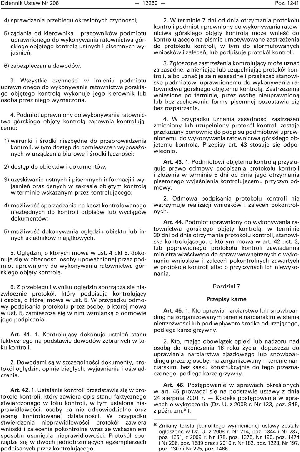 6) zabezpieczania dowodów. 3. Wszystkie czynności w imieniu podmiotu uprawnionego do wykonywania ratownictwa górskiego objętego kontrolą wykonuje jego kierownik lub osoba przez niego wyznaczona. 4.