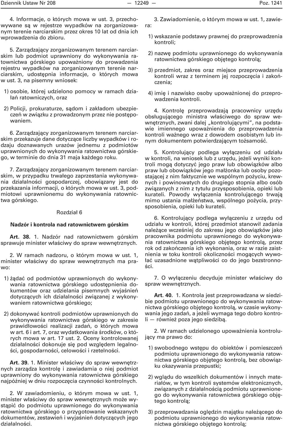 Zarządzający zorganizowanym terenem narciarskim lub podmiot uprawniony do wykonywania ratownictwa górskiego upoważniony do prowadzenia rejestru wypadków na zorganizowanym terenie narciarskim,