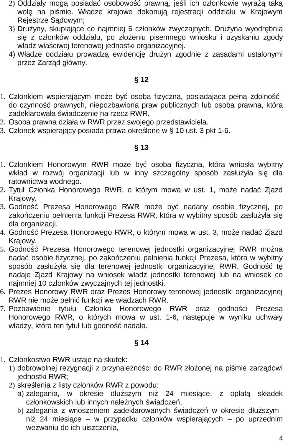 Drużyna wyodrębnia się z członków oddziału, po złożeniu pisemnego wniosku i uzyskaniu zgody władz właściwej terenowej jednostki organizacyjnej.