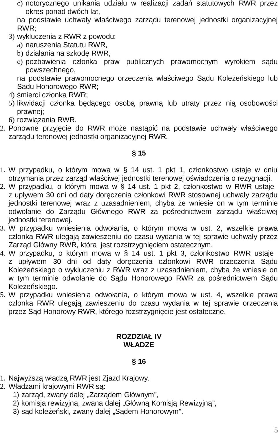 Koleżeńskiego lub Sądu Honorowego RWR; 4) śmierci członka RWR; 5) likwidacji członka będącego osobą prawną lub utraty przez nią osobowości prawnej; 6) rozwiązania RWR. 2.