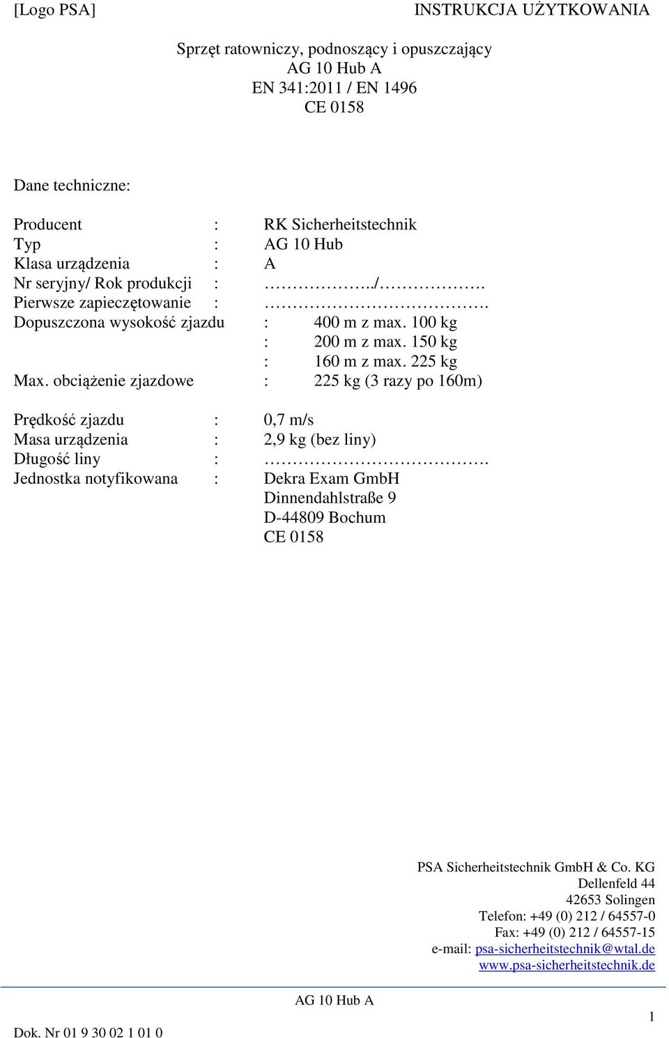 obciążenie zjazdowe : 225 kg (3 razy po 160m) Prędkość zjazdu : 0,7 m/s Masa urządzenia : 2,9 kg (bez liny) Długość liny :.