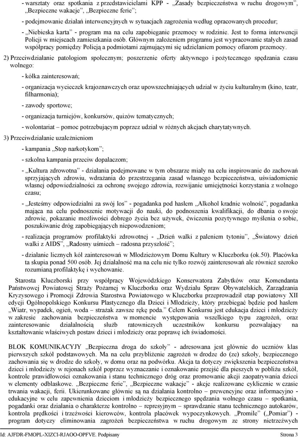 Głównym założeniem programu jest wypracowanie stałych zasad współpracy pomiędzy Policją a podmiotami zajmującymi się udzielaniem pomocy ofiarom przemocy.