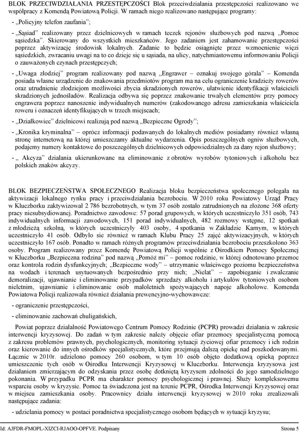 Skierowany do wszystkich mieszkańców. Jego zadaniem jest zahamowanie przestępczości poprzez aktywizację środowisk lokalnych.