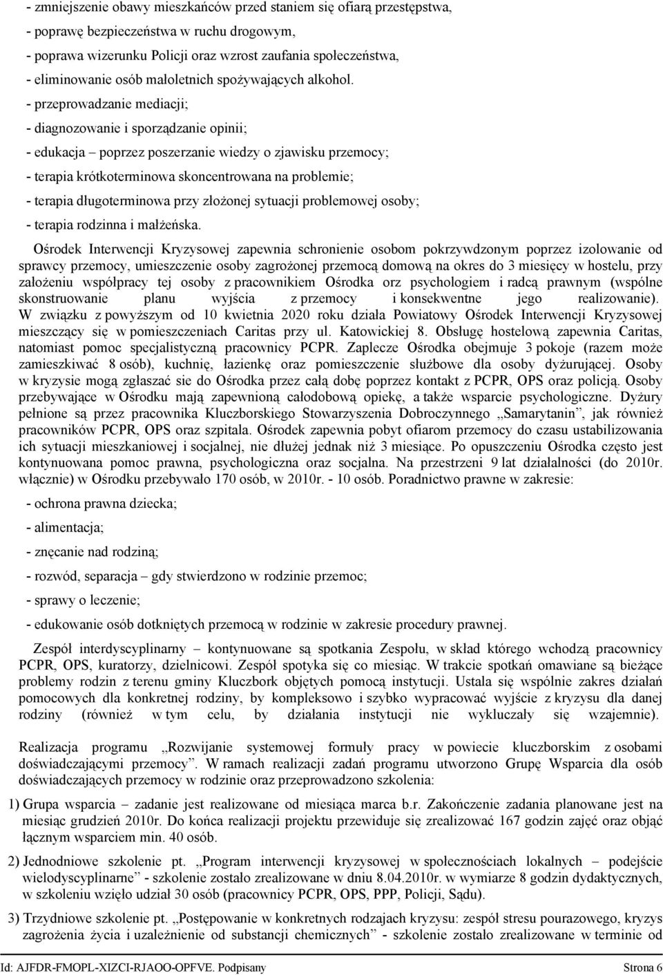 - przeprowadzanie mediacji; - diagnozowanie i sporządzanie opinii; - edukacja poprzez poszerzanie wiedzy o zjawisku przemocy; - terapia krótkoterminowa skoncentrowana na problemie; - terapia