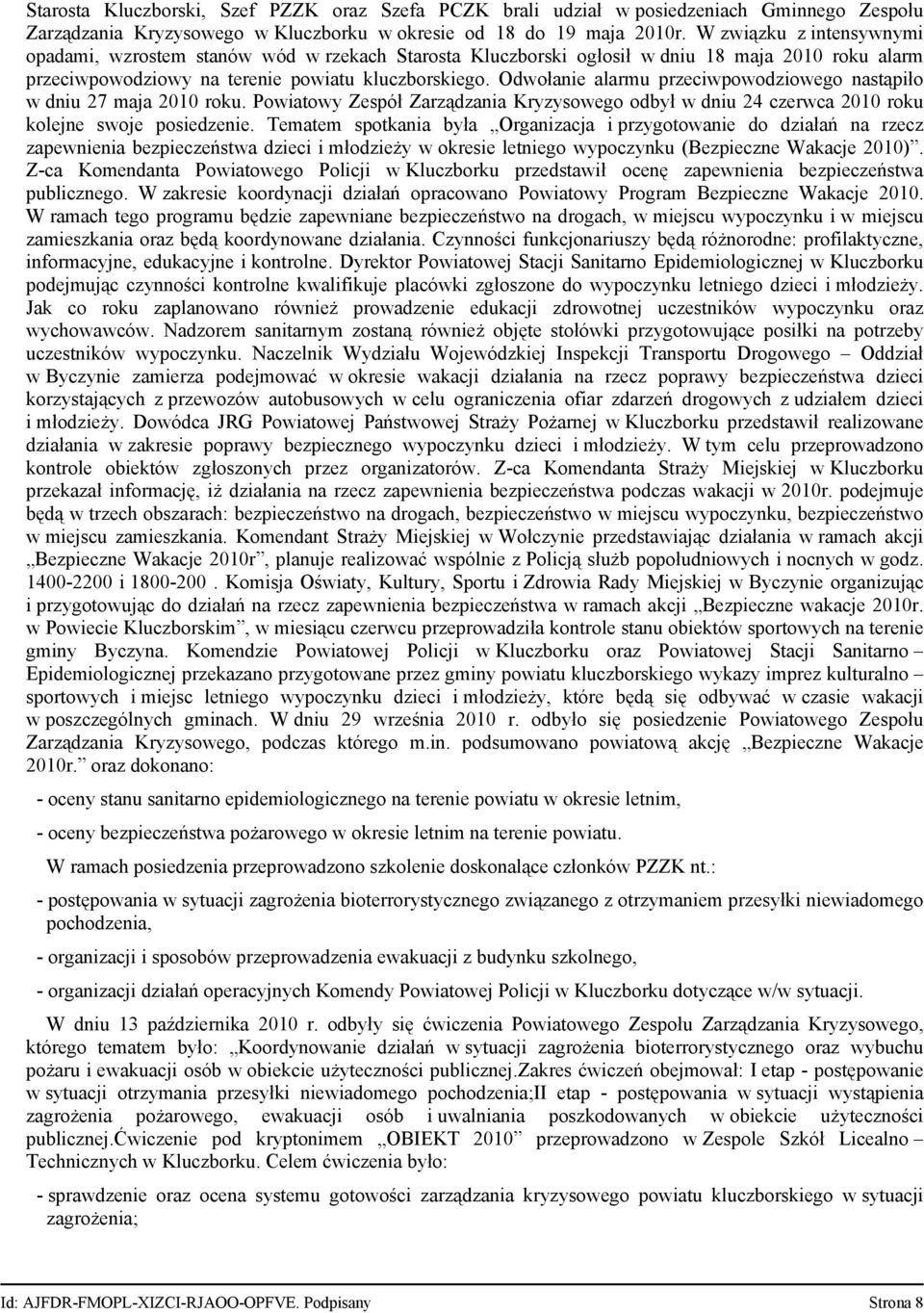 Odwołanie alarmu przeciwpowodziowego nastąpiło w dniu 27 maja 2010 roku. Powiatowy Zespół Zarządzania Kryzysowego odbył w dniu 24 czerwca 2010 roku kolejne swoje posiedzenie.