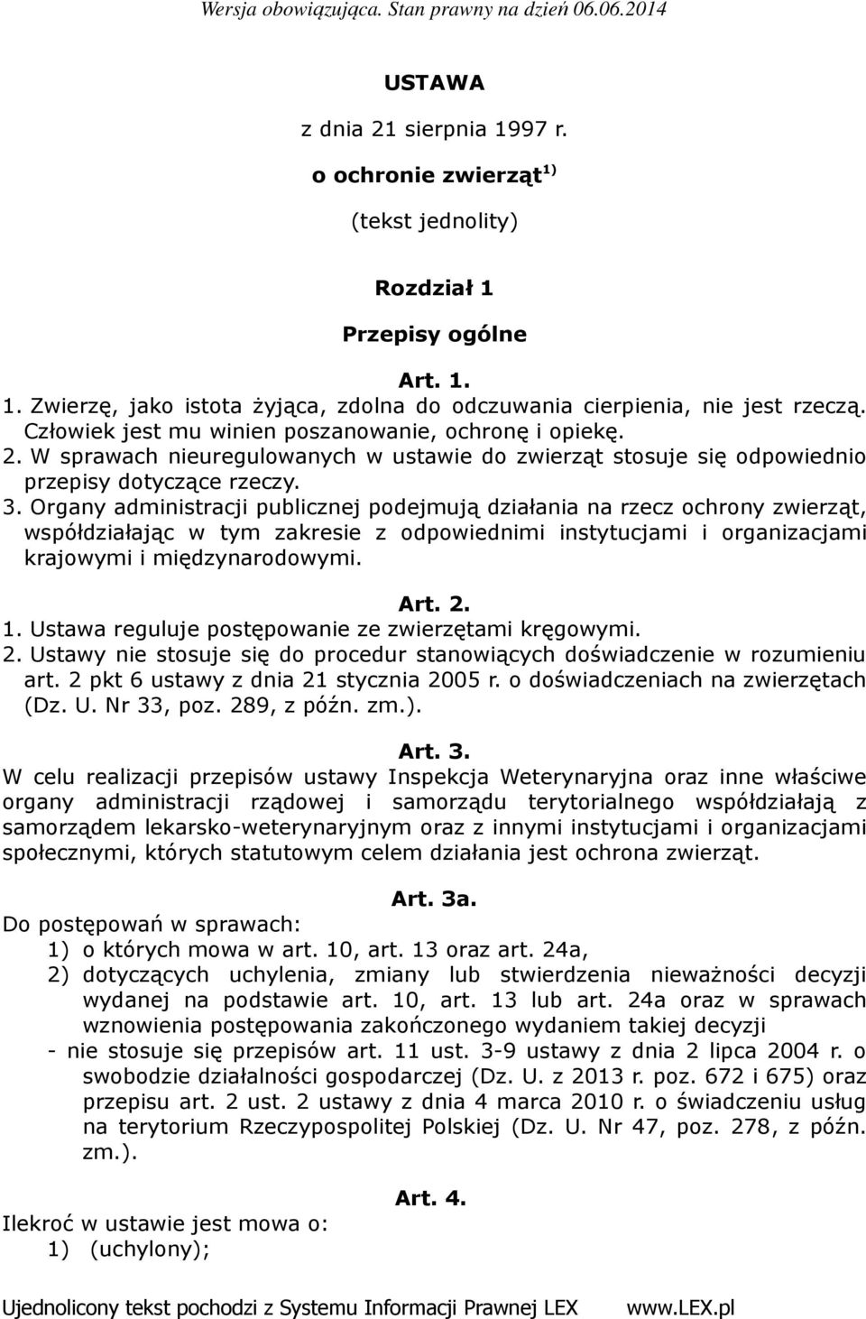 Organy administracji publicznej podejmują działania na rzecz ochrony zwierząt, współdziałając w tym zakresie z odpowiednimi instytucjami i organizacjami krajowymi i międzynarodowymi. Art. 2. 1.