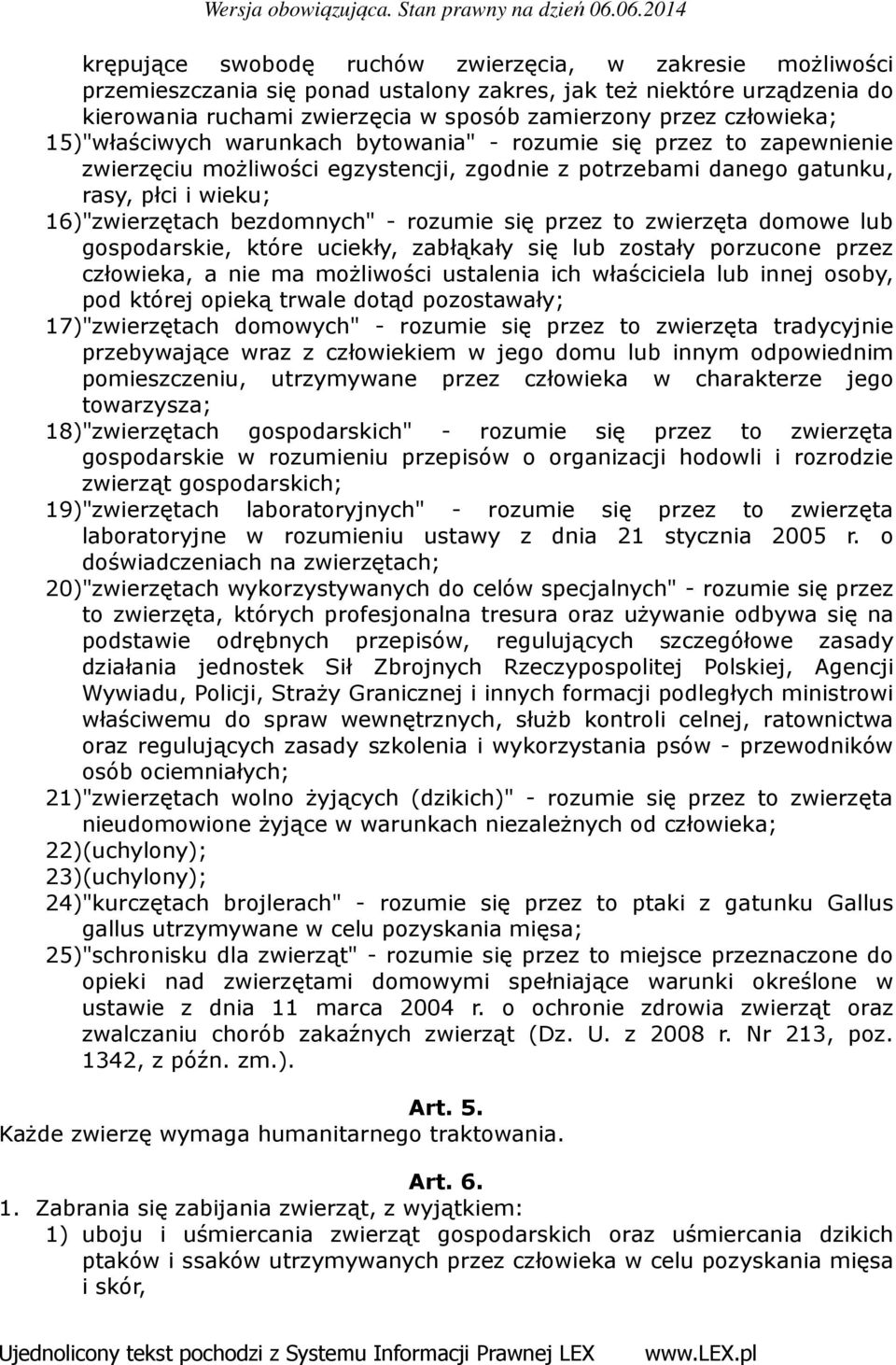 rozumie się przez to zwierzęta domowe lub gospodarskie, które uciekły, zabłąkały się lub zostały porzucone przez człowieka, a nie ma możliwości ustalenia ich właściciela lub innej osoby, pod której