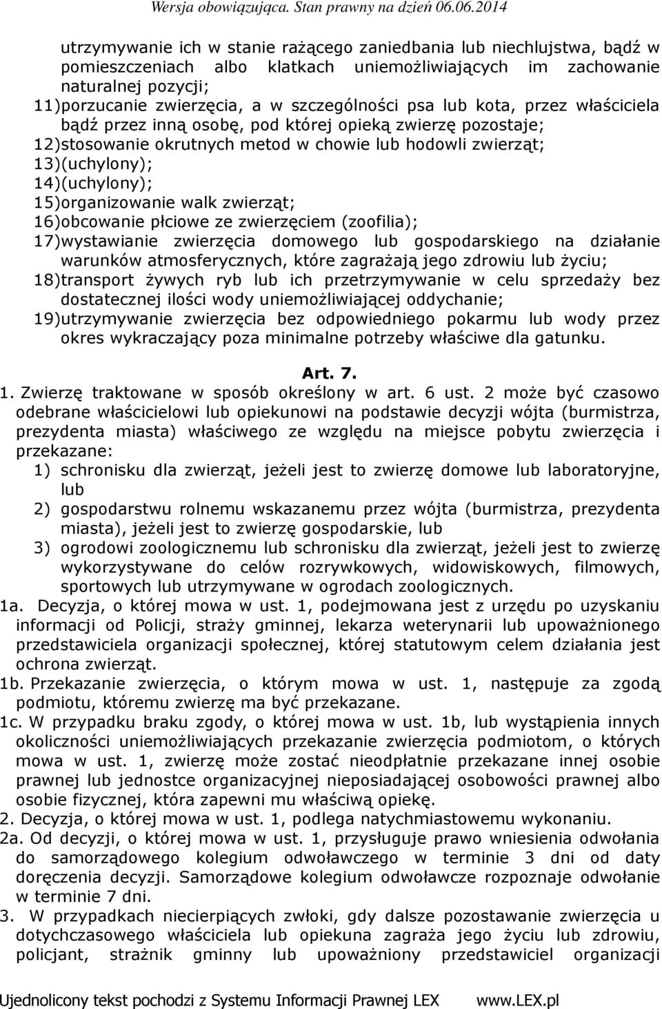walk zwierząt; 16)obcowanie płciowe ze zwierzęciem (zoofilia); 17)wystawianie zwierzęcia domowego lub gospodarskiego na działanie warunków atmosferycznych, które zagrażają jego zdrowiu lub życiu;
