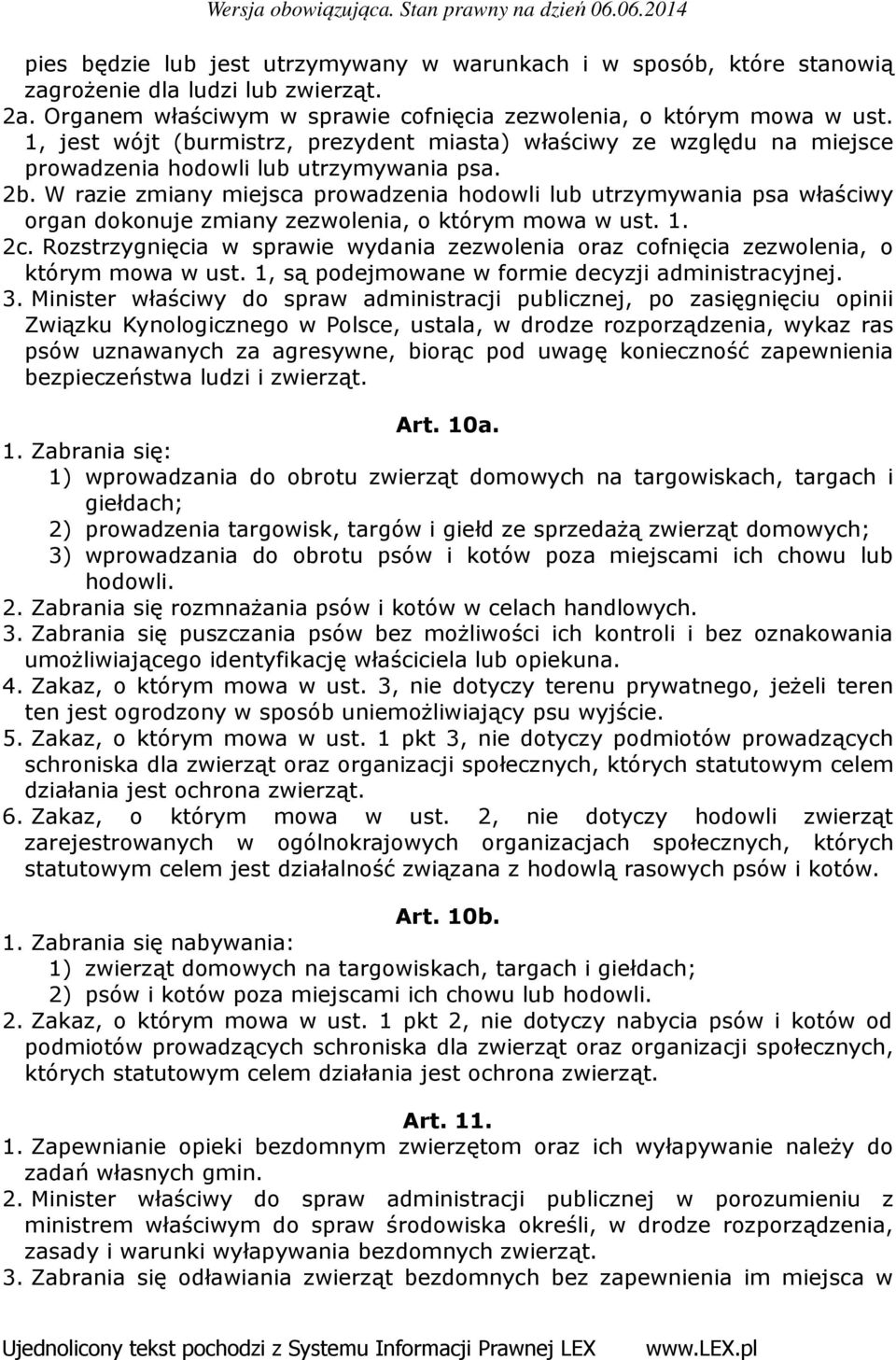 W razie zmiany miejsca prowadzenia hodowli lub utrzymywania psa właściwy organ dokonuje zmiany zezwolenia, o którym mowa w ust. 1. 2c.