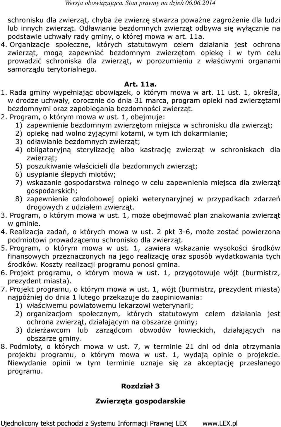 Organizacje społeczne, których statutowym celem działania jest ochrona zwierząt, mogą zapewniać bezdomnym zwierzętom opiekę i w tym celu prowadzić schroniska dla zwierząt, w porozumieniu z właściwymi