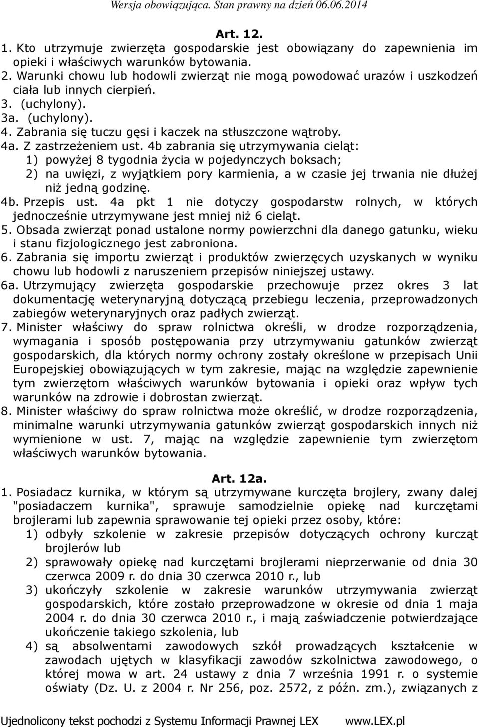 4b zabrania się utrzymywania cieląt: 1) powyżej 8 tygodnia życia w pojedynczych boksach; 2) na uwięzi, z wyjątkiem pory karmienia, a w czasie jej trwania nie dłużej niż jedną godzinę. 4b. Przepis ust.