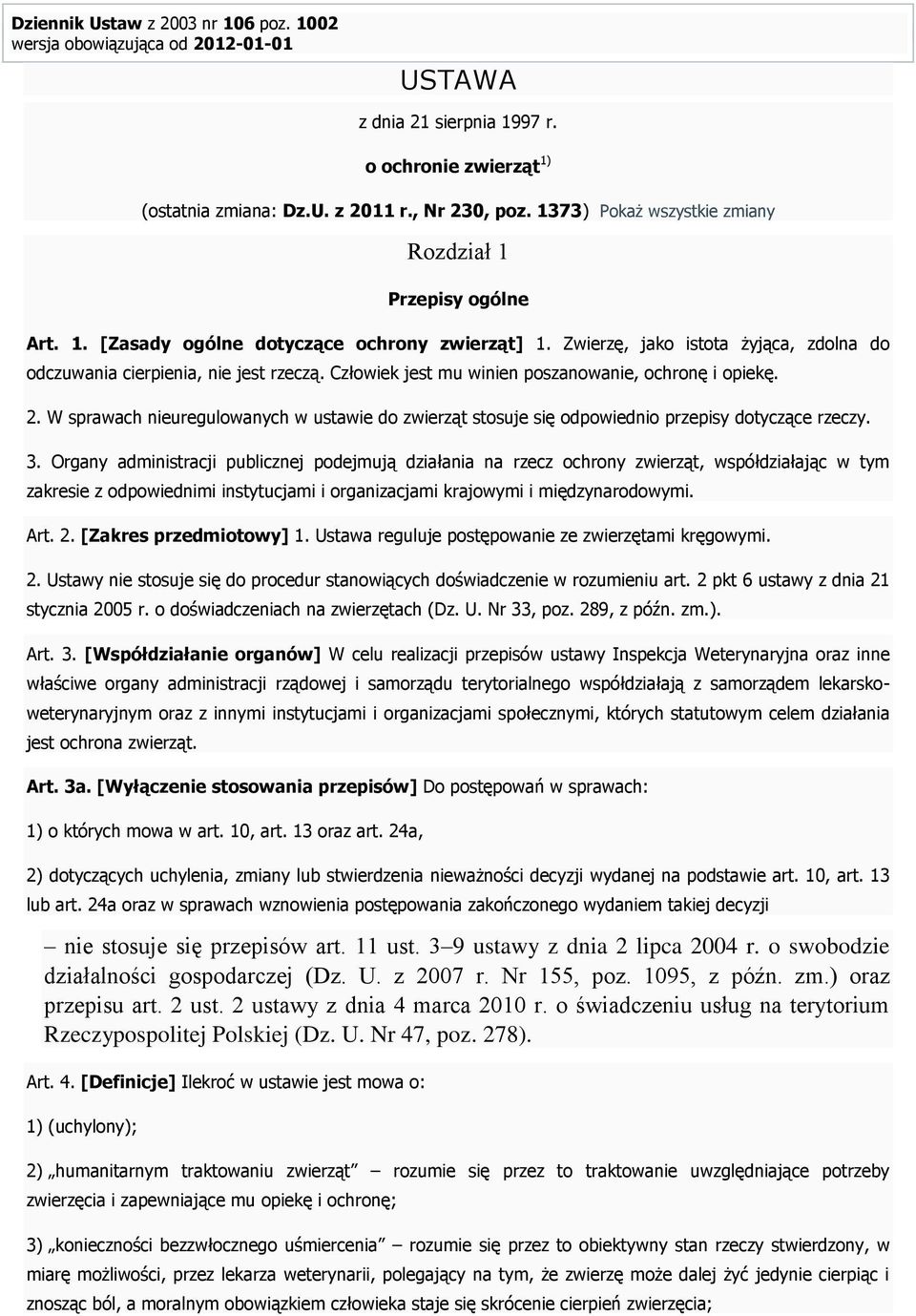 Człowiek jest mu winien poszanowanie, ochronę i opiekę. 2. W sprawach nieuregulowanych w ustawie do zwierząt stosuje się odpowiednio przepisy dotyczące rzeczy. 3.