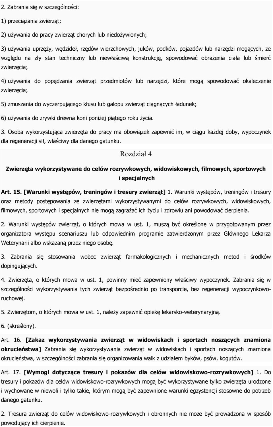 mogą spowodować okaleczenie zwierzęcia; 5) zmuszania do wyczerpującego kłusu lub galopu zwierząt ciągnących ładunek; 6) używania do zrywki drewna koni poniżej piątego roku życia. 3.