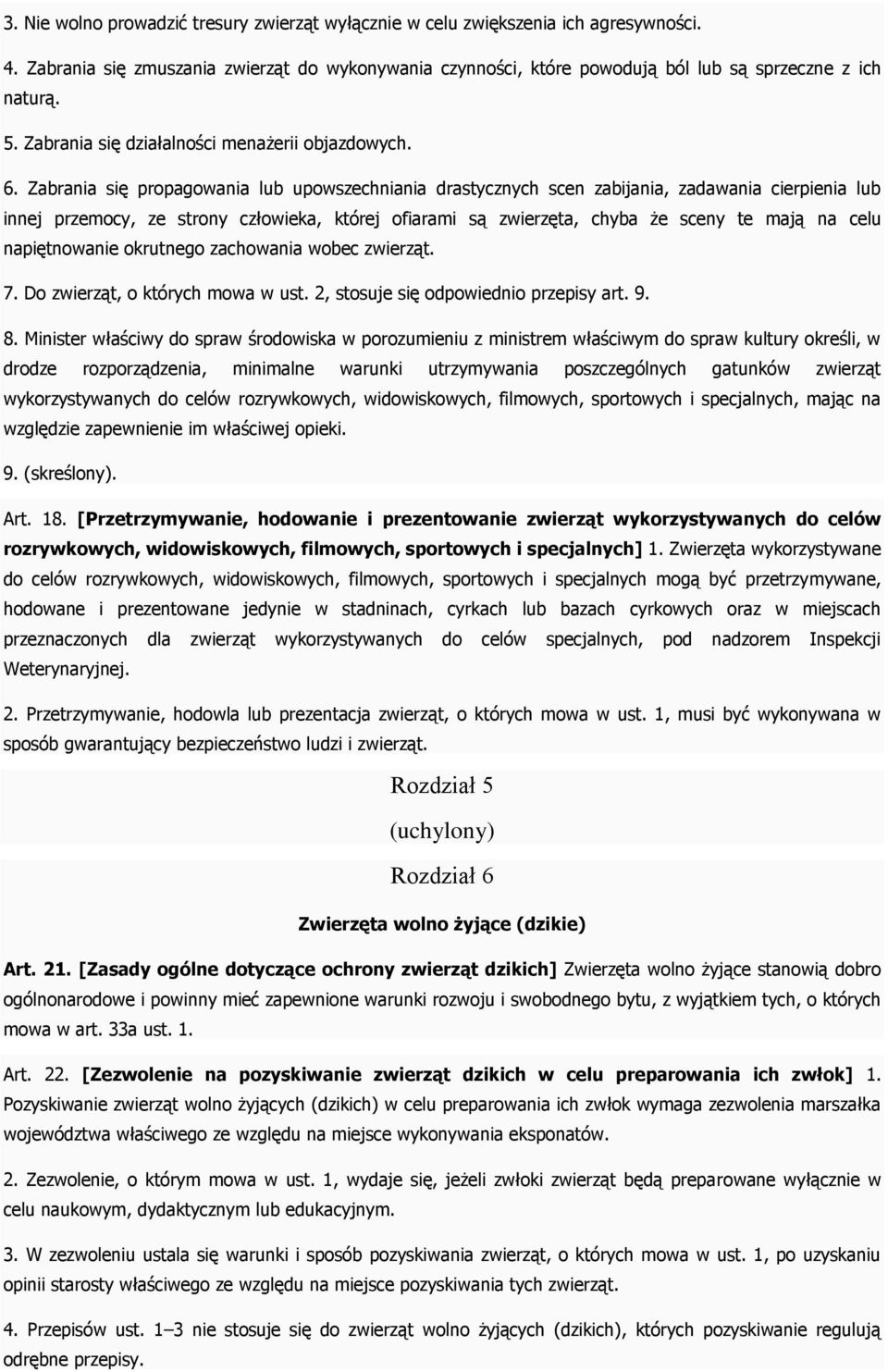 Zabrania się propagowania lub upowszechniania drastycznych scen zabijania, zadawania cierpienia lub innej przemocy, ze strony człowieka, której ofiarami są zwierzęta, chyba że sceny te mają na celu