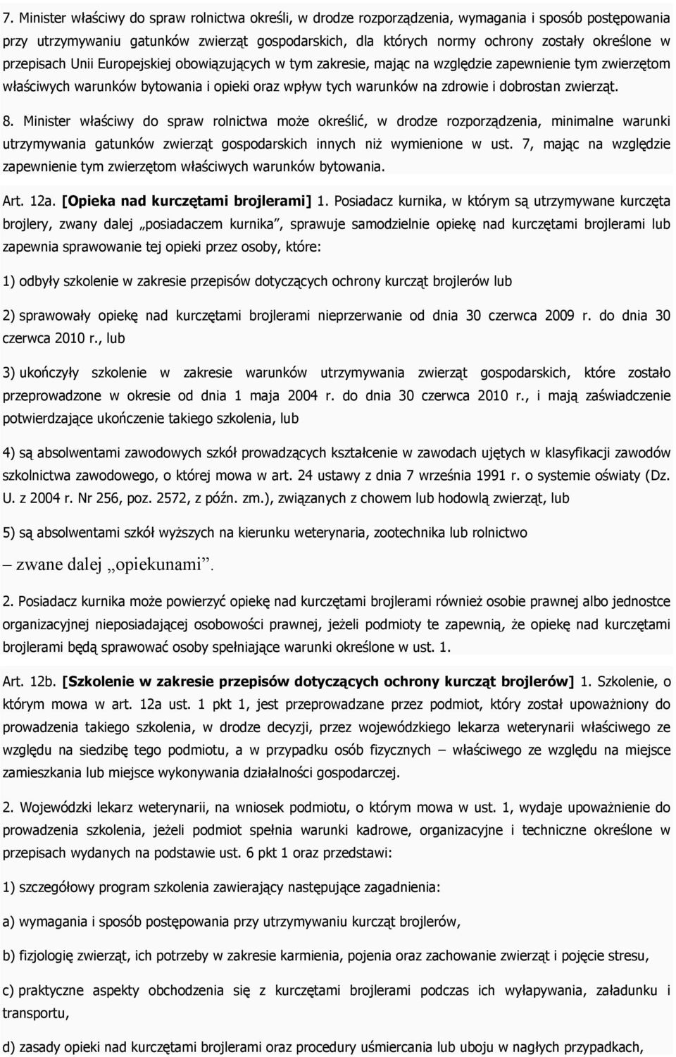 dobrostan zwierząt. 8. Minister właściwy do spraw rolnictwa może określić, w drodze rozporządzenia, minimalne warunki utrzymywania gatunków zwierząt gospodarskich innych niż wymienione w ust.