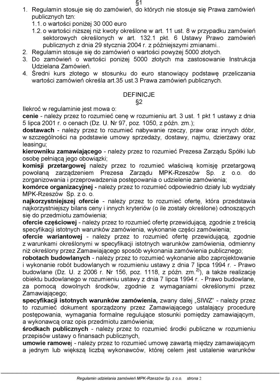 3. Do zamówień o wartości poniżej 5000 złotych ma zastosowanie Instrukcja Udzielana Zamówień. 4. Średni kurs złotego w stosunku do euro stanowiący podstawę przeliczania wartości zamówień określa art.