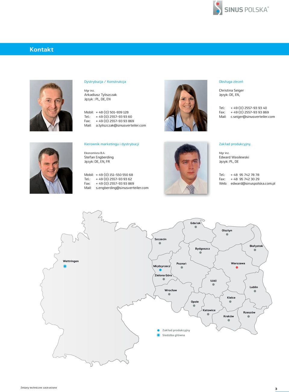 com Kierownik marketingu i dystrybucji ekonomista B.A. Stefan engberding Język: De, en, Fr Zakład produkcyjny. Mgr inż. edward Wasilewski Język: pl, De Mobil: + 49 (0) 151-550 550 68 tel.