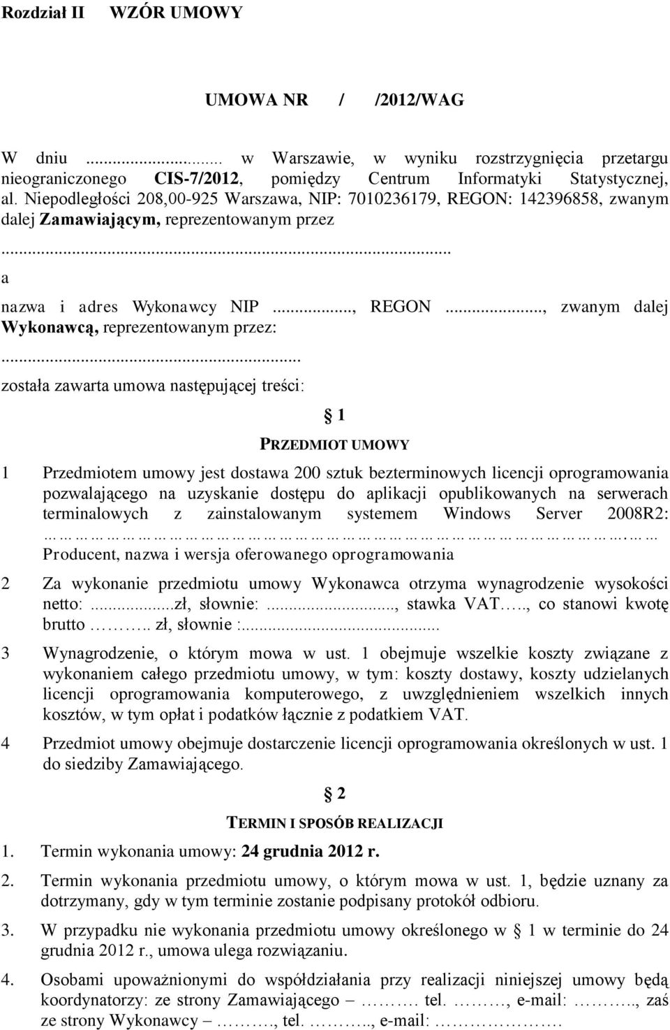 .. została zawarta umowa następującej treści: 1 PRZEDMIOT UMOWY 1 Przedmiotem umowy jest dostawa 200 sztuk bezterminowych licencji oprogramowania pozwalającego na uzyskanie dostępu do aplikacji