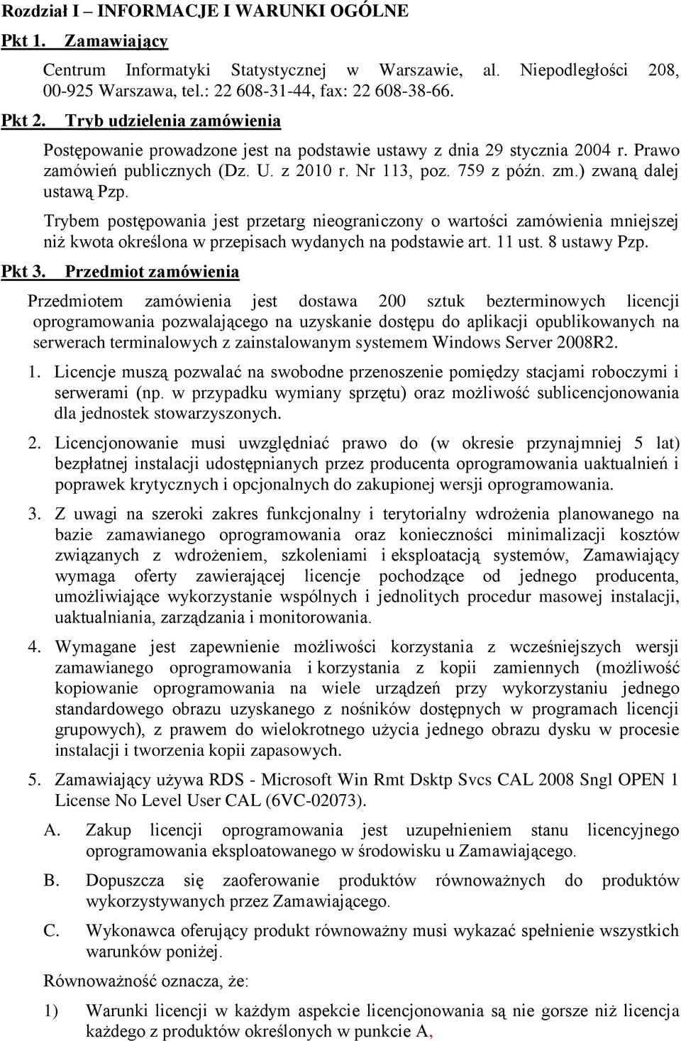 ) zwaną dalej ustawą Pzp. Trybem postępowania jest przetarg nieograniczony o wartości zamówienia mniejszej niż kwota określona w przepisach wydanych na podstawie art. 11 ust. 8 ustawy Pzp.