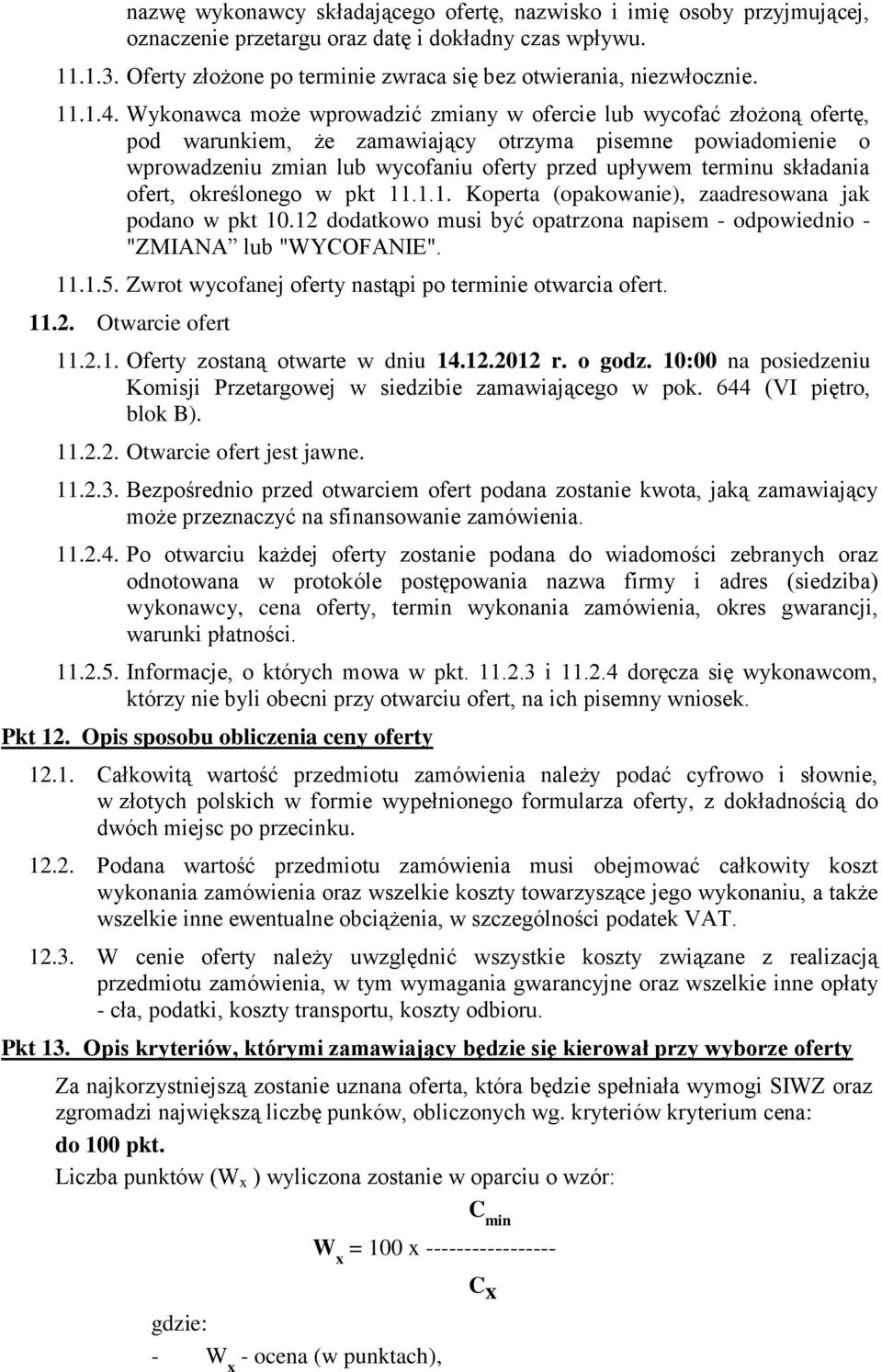 Wykonawca może wprowadzić zmiany w ofercie lub wycofać złożoną ofertę, pod warunkiem, że zamawiający otrzyma pisemne powiadomienie o wprowadzeniu zmian lub wycofaniu oferty przed upływem terminu
