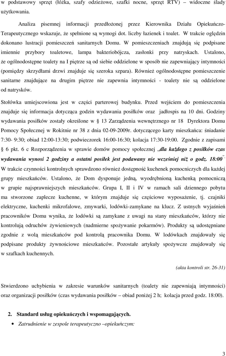 W trakcie oględzin dokonano lustracji pomieszczeń sanitarnych Domu. W pomieszczeniach znajdują się podpisane imiennie przybory toaletowe, lampa bakteriobójcza, zasłonki przy natryskach.