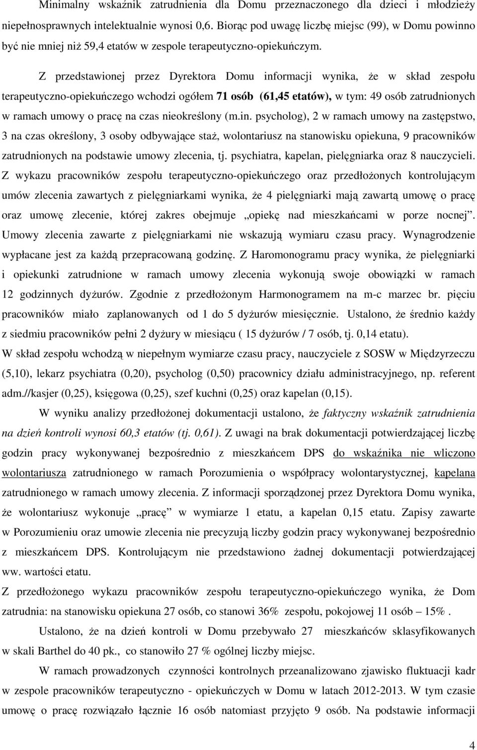 Z przedstawionej przez Dyrektora Domu informacji wynika, że w skład zespołu terapeutyczno-opiekuńczego wchodzi ogółem 71 osób (61,45 etatów), w tym: 49 osób zatrudnionych w ramach umowy o pracę na