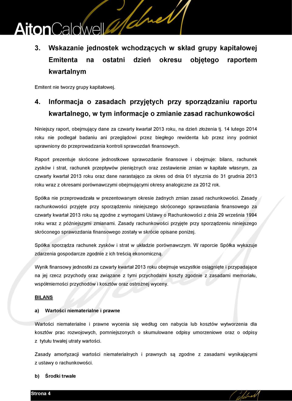 złożenia tj. 14 lutego 2014 roku nie podlegał badaniu ani przeglądowi przez biegłego rewidenta lub przez inny podmiot uprawniony do przeprowadzania kontroli sprawozdań finansowych.