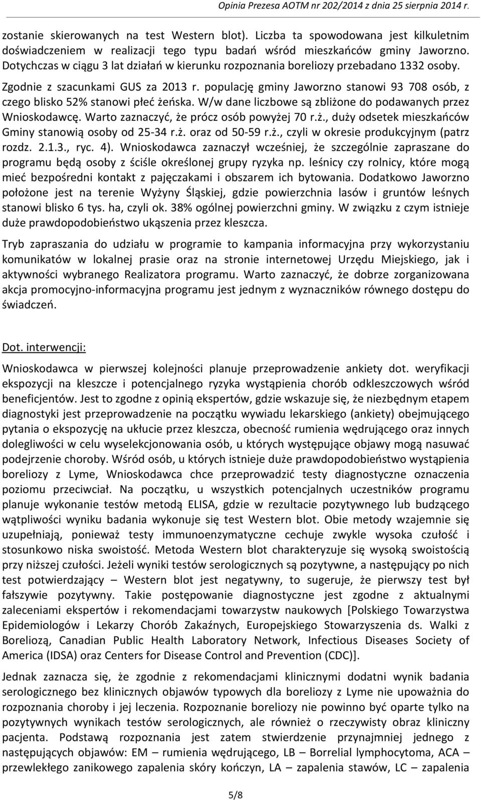 populację gminy Jaworzno stanowi 93 708 osób, z czego blisko 52% stanowi płeć żeńska. W/w dane liczbowe są zbliżone do podawanych przez Wnioskodawcę. Warto zaznaczyć, że prócz osób powyżej 70 r.ż., duży odsetek mieszkańców Gminy stanowią osoby od 25-34 r.