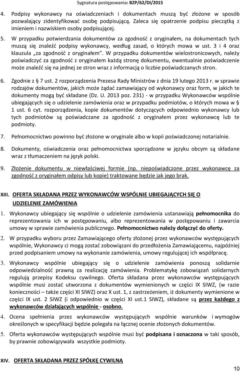 W przypadku potwierdzania dokumentów za zgodność z oryginałem, na dokumentach tych muszą się znaleźć podpisy wykonawcy, według zasad, o których mowa w ust.