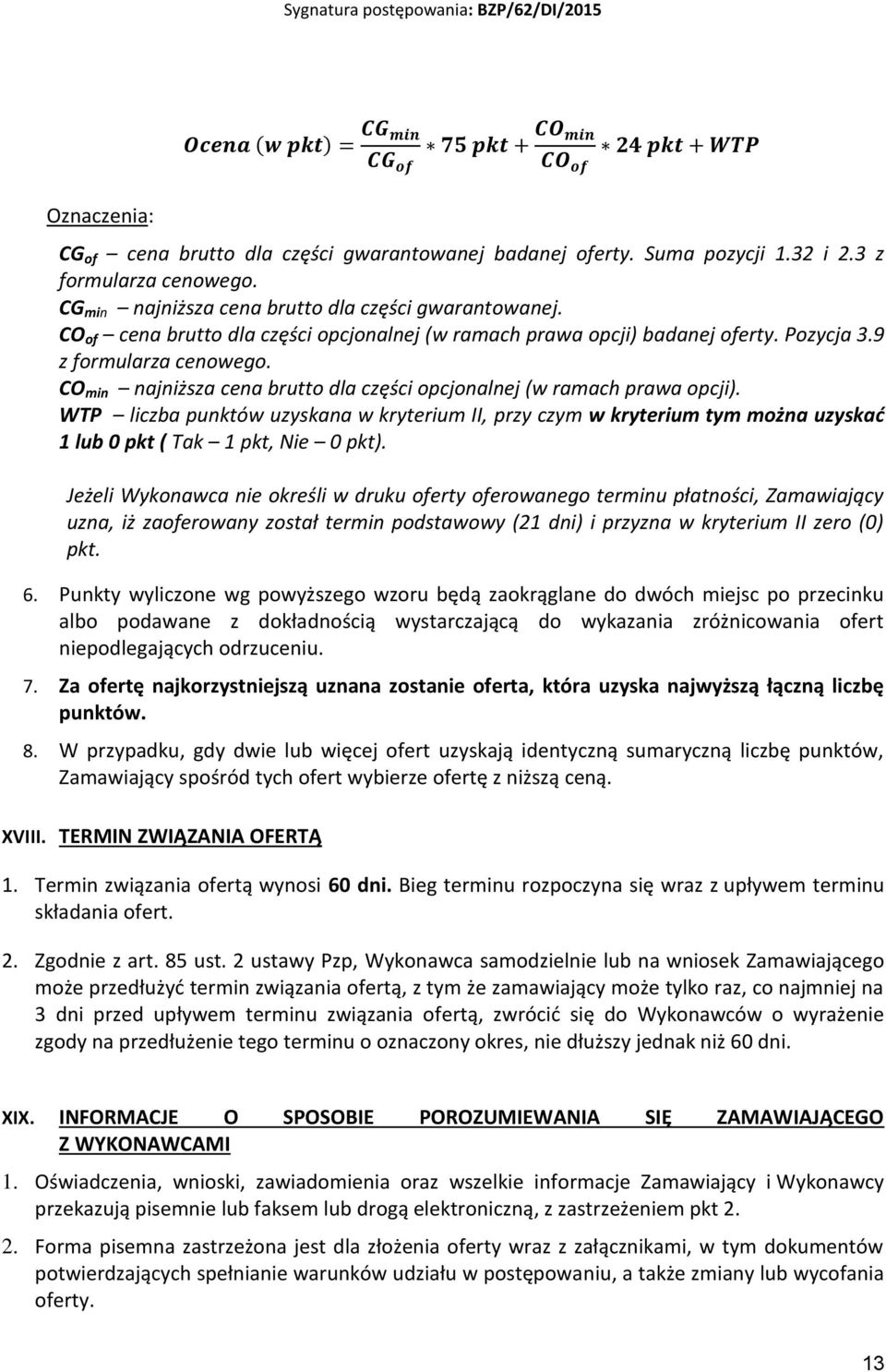 CO min najniższa cena brutto dla części opcjonalnej (w ramach prawa opcji). WTP liczba punktów uzyskana w kryterium II, przy czym w kryterium tym można uzyskać 1 lub 0 pkt ( Tak 1 pkt, Nie 0 pkt).